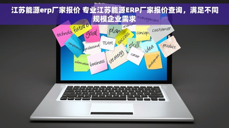 江苏能源erp厂家报价 专业江苏能源ERP厂家报价查询，满足不同规模企业需求