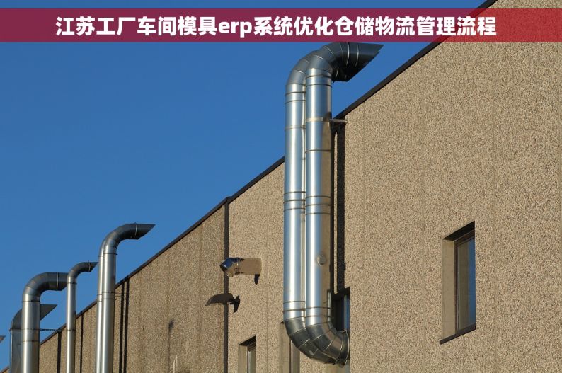 江苏工厂车间模具erp系统优化仓储物流管理流程  