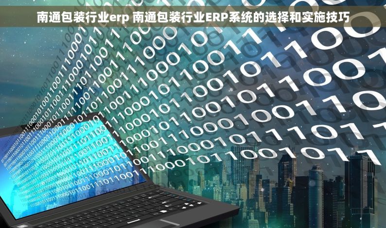 南通包装行业erp 南通包装行业ERP系统的选择和实施技巧