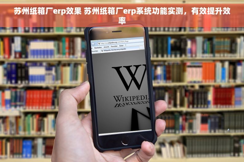 苏州纸箱厂erp效果 苏州纸箱厂erp系统功能实测，有效提升效率