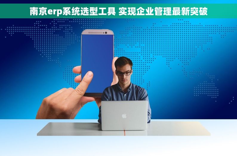 南京erp系统选型工具 实现企业管理最新突破