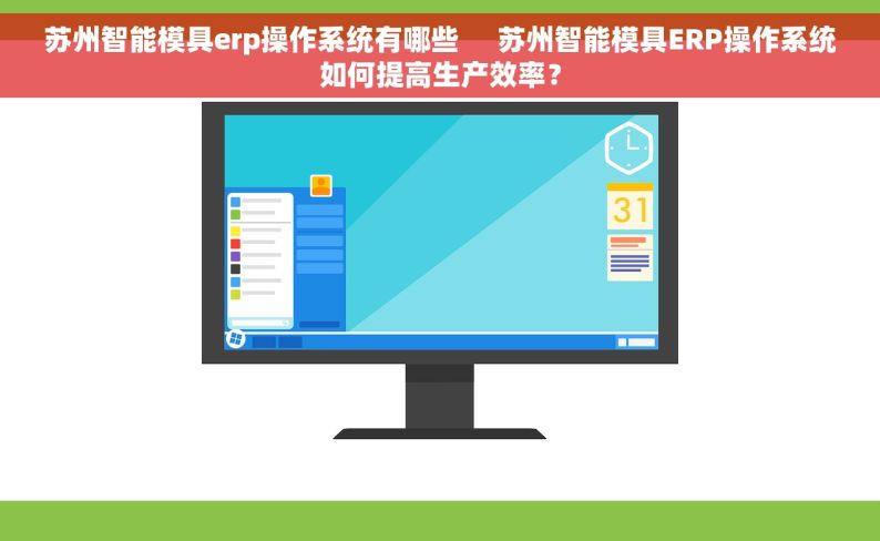 苏州智能模具erp操作系统有哪些     苏州智能模具ERP操作系统如何提高生产效率？