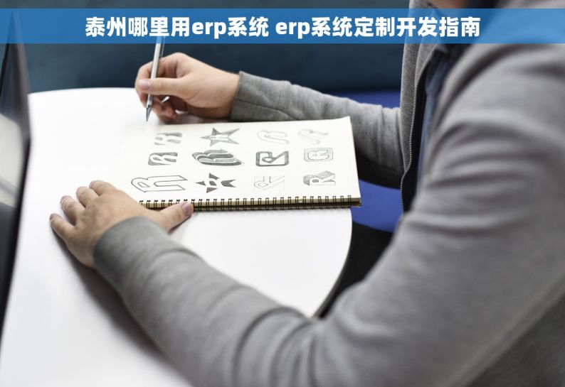 泰州哪里用erp系统 erp系统定制开发指南