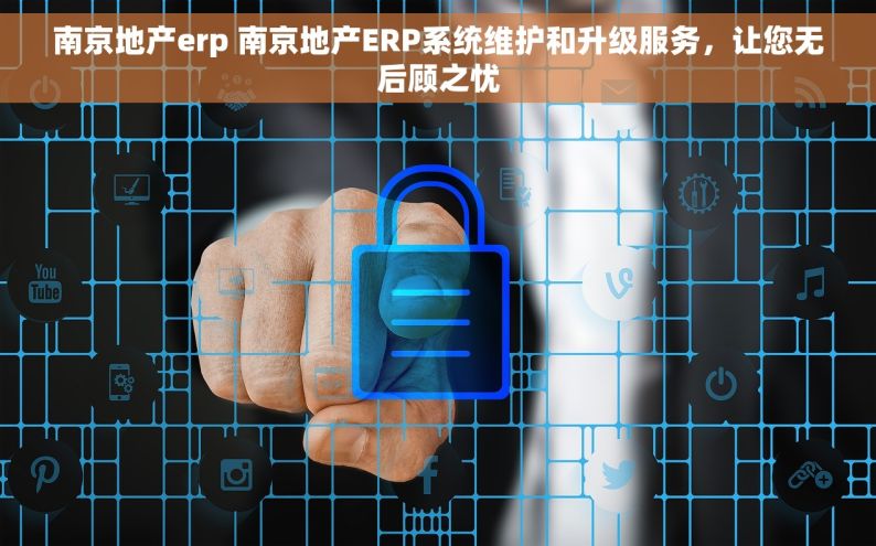 南京地产erp 	南京地产ERP系统维护和升级服务，让您无后顾之忧