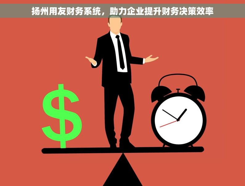 扬州用友财务系统，助力企业提升财务决策效率