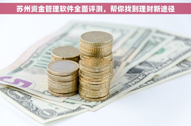 苏州资金管理软件全面评测，帮你找到理财新途径