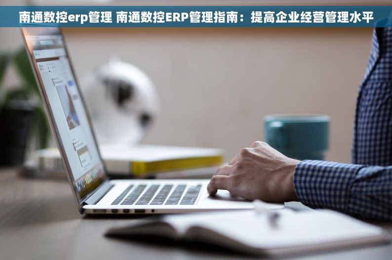 南通数控erp管理 南通数控ERP管理指南：提高企业经营管理水平