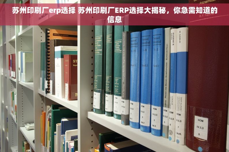 苏州印刷厂erp选择 苏州印刷厂ERP选择大揭秘，你急需知道的信息