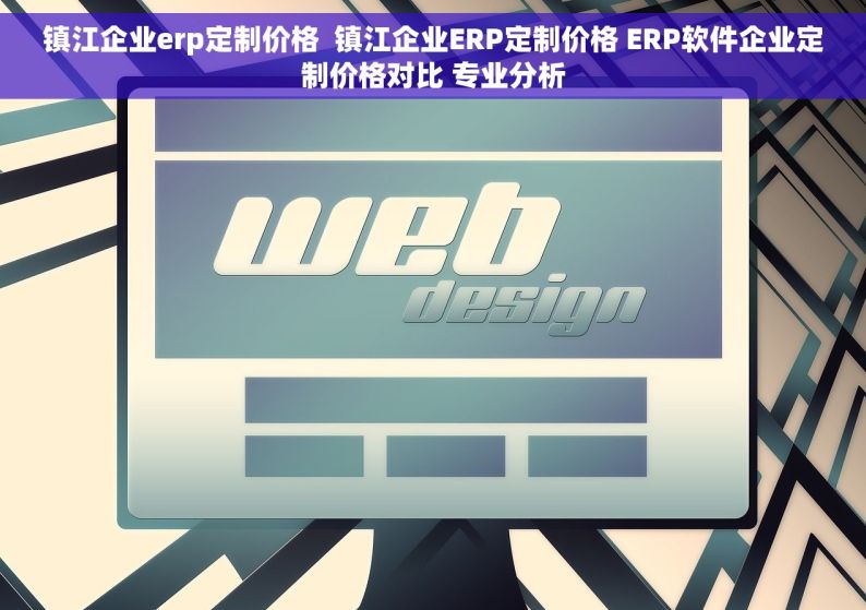 镇江企业erp定制价格  镇江企业ERP定制价格 ERP软件企业定制价格对比 专业分析