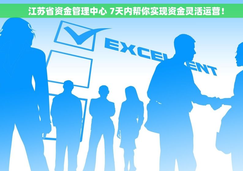     江苏省资金管理中心 7天内帮你实现资金灵活运营！