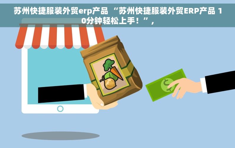 苏州快捷服装外贸erp产品 “苏州快捷服装外贸ERP产品 10分钟轻松上手！”,