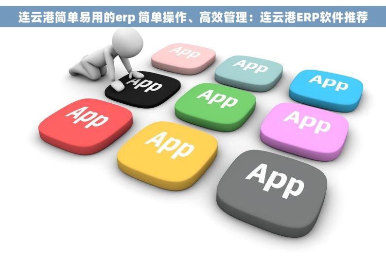 连云港简单易用的erp 简单操作、高效管理：连云港ERP软件推荐