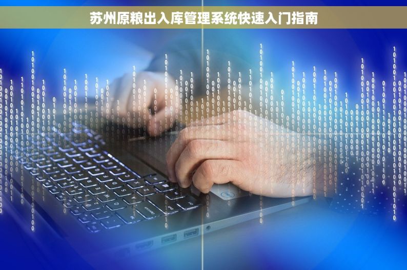 苏州原粮出入库管理系统快速入门指南