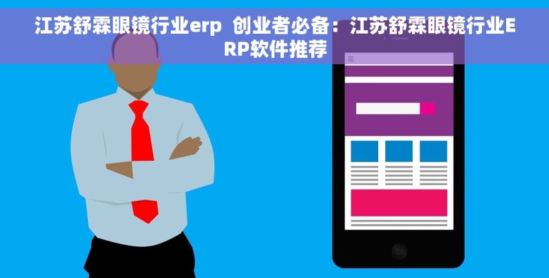 江苏舒霖眼镜行业erp  创业者必备：江苏舒霖眼镜行业ERP软件推荐