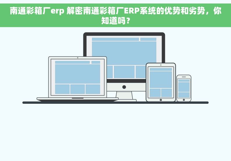 南通彩箱厂erp 解密南通彩箱厂ERP系统的优势和劣势，你知道吗？