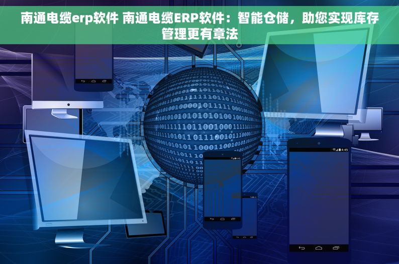 南通电缆erp软件 南通电缆ERP软件：智能仓储，助您实现库存管理更有章法