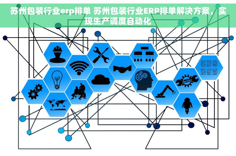 苏州包装行业erp排单 苏州包装行业ERP排单解决方案，实现生产调度自动化