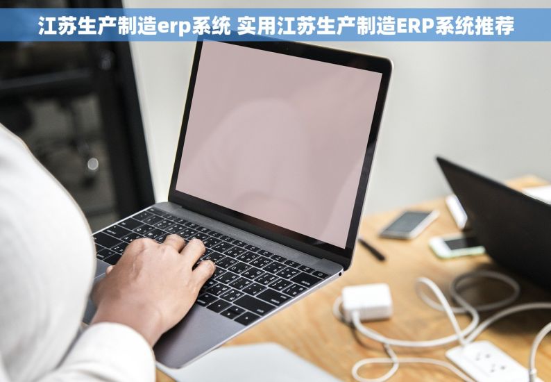 江苏生产制造erp系统 实用江苏生产制造ERP系统推荐