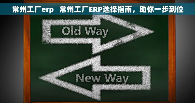 常州工厂erp   常州工厂ERP选择指南，助你一步到位