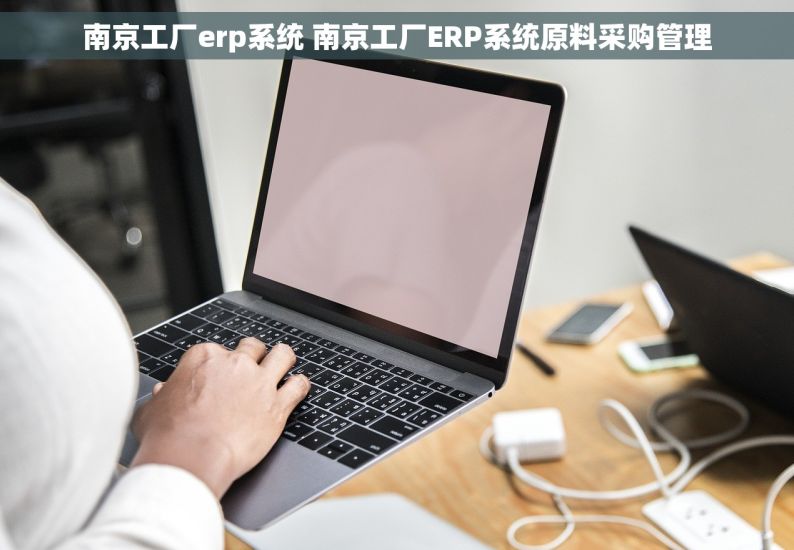 南京工厂erp系统 南京工厂ERP系统原料采购管理