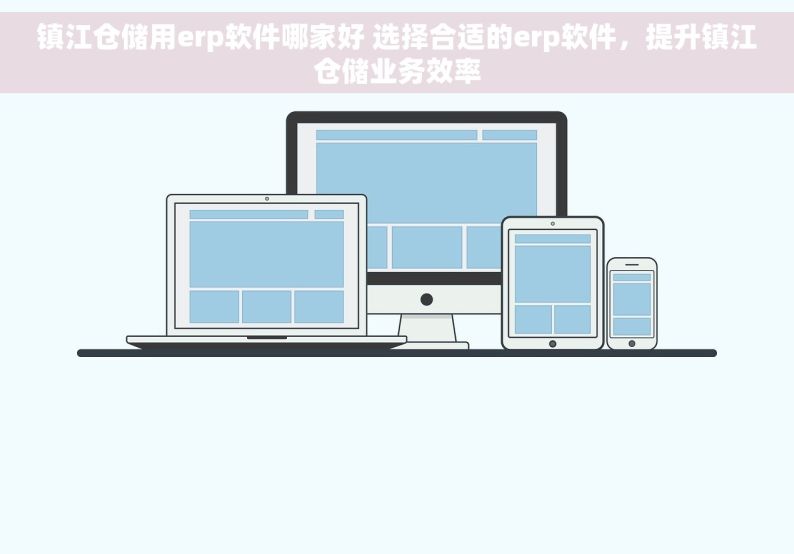 镇江仓储用erp软件哪家好 选择合适的erp软件，提升镇江仓储业务效率