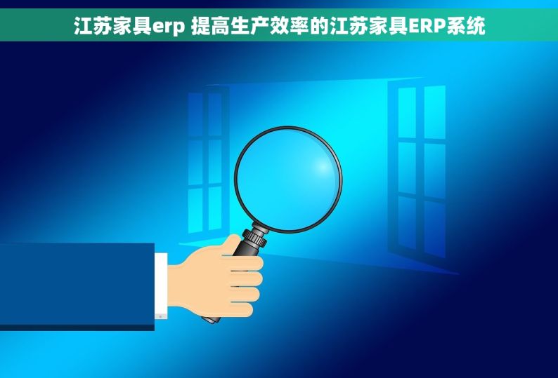 江苏家具erp 提高生产效率的江苏家具ERP系统