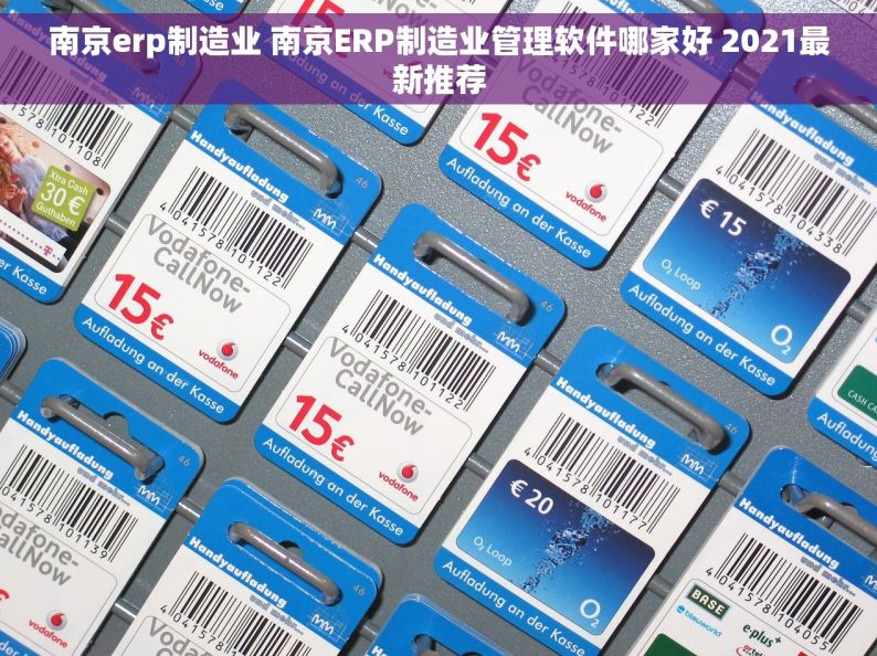 南京erp制造业 南京ERP制造业管理软件哪家好 2021最新推荐