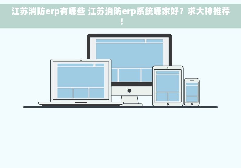 江苏消防erp有哪些 江苏消防erp系统哪家好？求大神推荐！