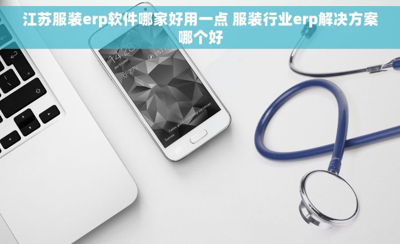 江苏服装erp软件哪家好用一点 服装行业erp解决方案哪个好