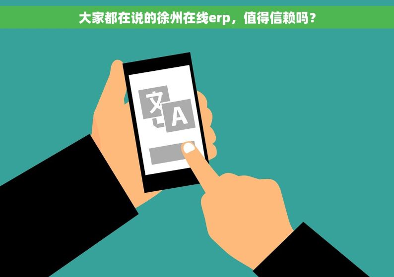 大家都在说的徐州在线erp，值得信赖吗？