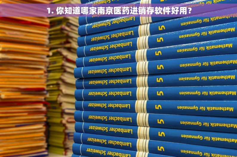 1. 你知道哪家南京医药进销存软件好用？