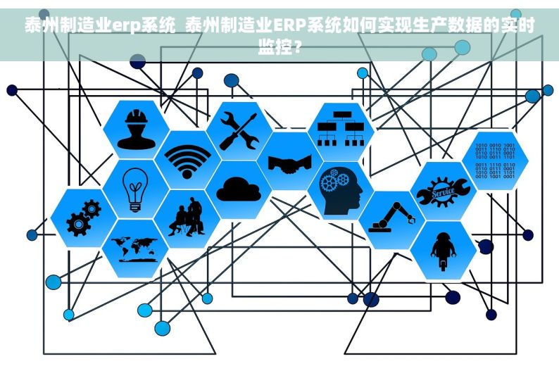 泰州制造业erp系统  泰州制造业ERP系统如何实现生产数据的实时监控？