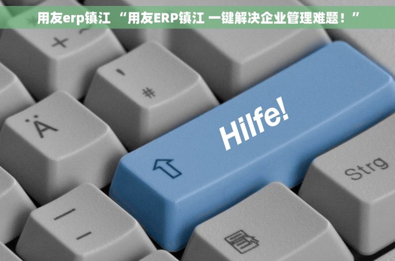 用友erp镇江 “用友ERP镇江 一键解决企业管理难题！”