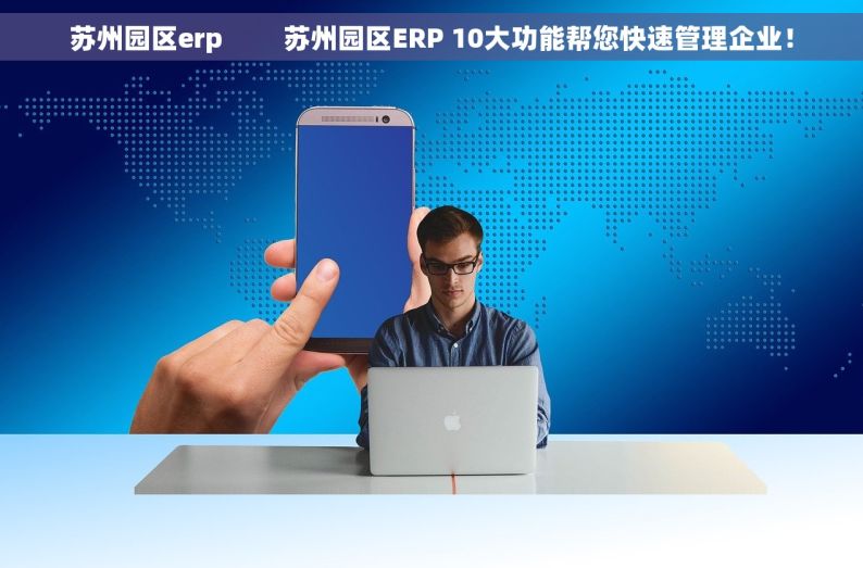 苏州园区erp         苏州园区ERP 10大功能帮您快速管理企业！